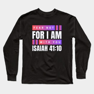 Fear Not For I Am With You | Bible Verse Isaiah 41:10 Long Sleeve T-Shirt